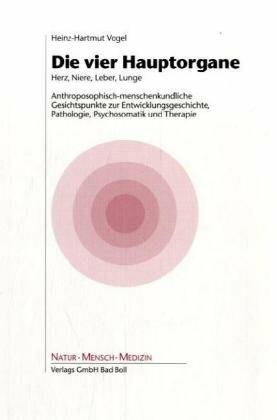 Die vier Hauptorgane Herz - Niere - Leber - Lunge: Anthroposophisch-menschenkundliche Gesichtspunkte zur Entwicklungsgeschichte, Pathologie, ... (Medizinisch... Die vier Hauptorgane Herz - Niere - Leber - Lunge: Anthroposophisch-menschenkundliche Gesichtspunkte zur Entwicklungsgeschichte, Pathologie, ... (Medizinisch wissenschaftliche Reihe)