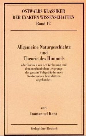 Allgemeine Naturgeschichte und Theorie des Himmels. Versuch von der Verfassung und dem mechanischen Ursprunge des ganzen Weltgebäudes nach Newtonischen Grundsätzen abgehandelt