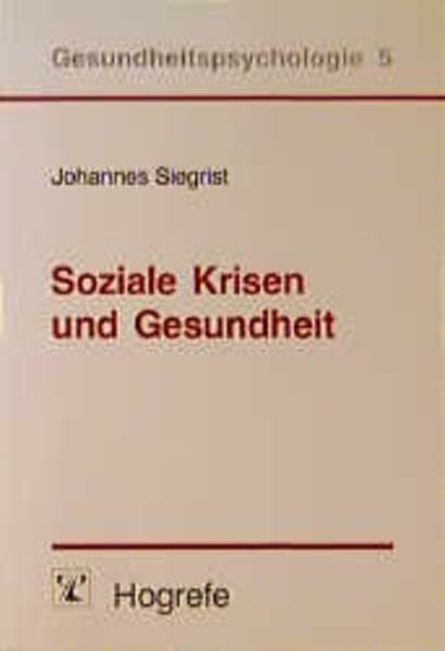 Soziale Krisen und Gesundheit: Eine Theorie der Gesundheitsförderung am Beispiel von Herz-Kreislauf-Risiken im Erwerbsleben (Gesundheitspsychologie)