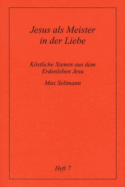 Köstliche Szenen aus dem Erdenleben Jesu / Jesus als Meister in der Liebe
