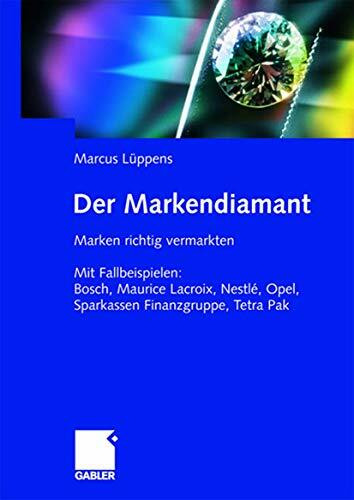 Der Markendiamant: Marken richtig vermarkten. Mit Fallbeispielen: Bosch, Lacroix, Nestlé, Opel, Sparkassen Finanzgruppe, Tetra Pak