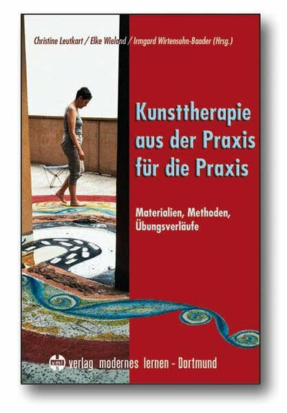 Kunsttherapie - aus der Praxis für die Praxis: Materialien - Methoden - Übungsverläufe