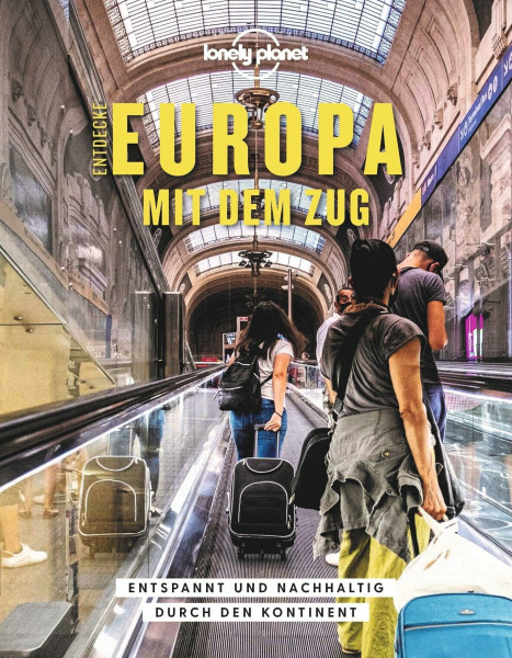 LONELY PLANET Bildband Entdecke Europa mit dem Zug: Entspannt und nachhaltig durch den Kontinent