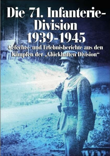 Die 71. Infanterie-Division 1939-1945: Gefechts- und Erlebnisberichte aus den Kämpfen der "Glückhaften Division"