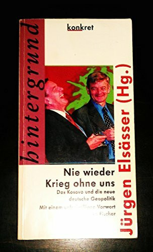 Nie wieder Krieg ohne uns: Das Kosovo und die neue deutsche Geopolitik: Das Kosovo und die neue deutsche Geopolitik. Vorw. v. Joschka Fischer (Konkret Texte)