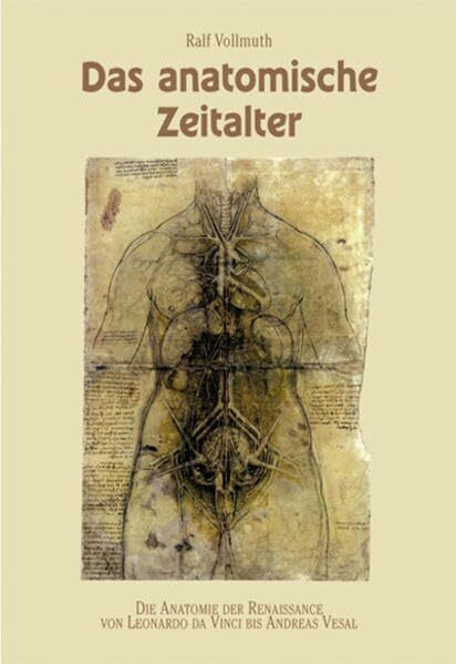 Anatomische Zeitalter: Die Anatomie der Renaissance von Leonardo Da Vinci bis Andreas Vesal