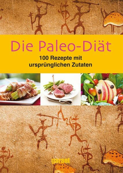 Die Paleo-Diät: 100 Rezepte mit ursprünglichen Zutaten