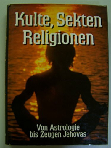 Kulte, Sekten, Religionen. Von Astrologie bis Zeugen Jehovas