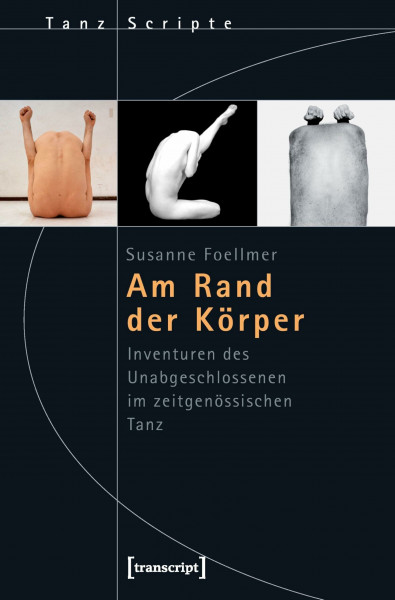 Am Rand der Körper: Inventuren des Unabgeschlossenen im zeitgenössischen Tanz (TanzScripte)