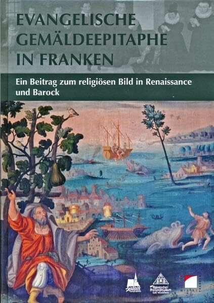 Evangelische Gemäldeepitaphe in Franken: Ein Beitrag zum religiösen Bild in Renaissance und Barock (Schriften und Kataloge des Fränkischen Freilandmuseums)
