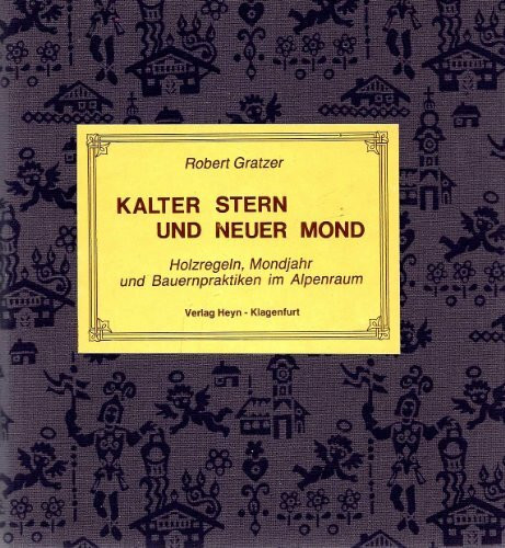 Kalter Stern und neuer Mond. Zu Holzregeln, Mondjahr und Bauernpraktiken im Alpenraum