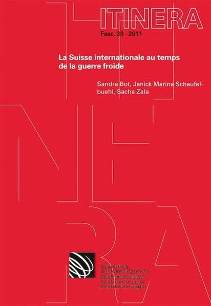 Die internationale Schweiz in der Zeit des Kalten Krieges / Relations internationales de la Suisse durant la Guerre froide (Itinera, Band 30)