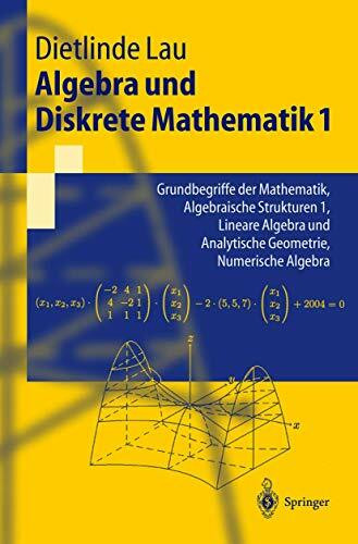 Algebra und Diskrete Mathematik 1: Grundbegriffe der Mathematik, Algebraische Strukturen 1, Lineare Algebra und Analytische Geometrie, Numerische Algebra (Springer-Lehrbuch)