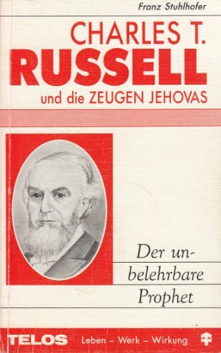 Charles T. Russell und die Zeugen Jehovas. Der unbelehrbare Prophet