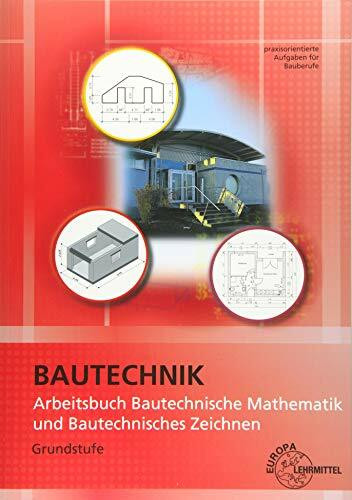 Arbeitsbuch Bautechnische Mathematik und Bautechnisches Zeichnen: Grundstufe praxisorientierte Aufgaben für Bauberufe