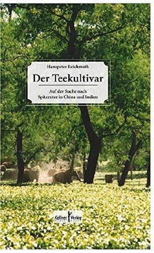 Der Teekultivar: Auf der Suche nach Spitzentee in China und Indien