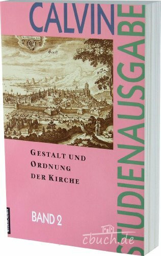 Studienausgabe, 10 Bde., Bd.2, Gestalt und Ordnung der Kirche: Z. Tl. Latein.-Dtsch. u. Französ.-Dtsch. (Calvin-Studienausgabe)
