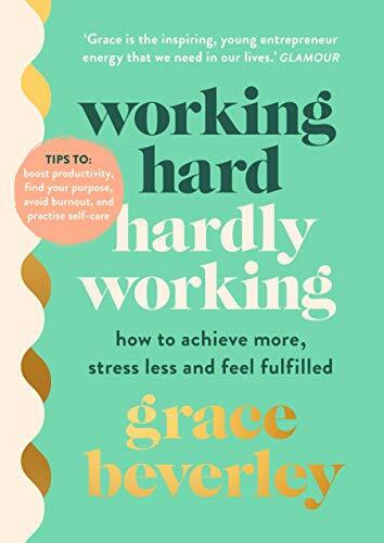 Working Hard, Hardly Working: How to achieve more, stress less and feel fulfilled: THE #1 SUNDAY TIMES BESTSELLER