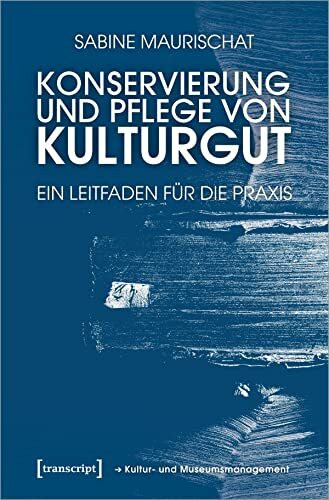 Konservierung und Pflege von Kulturgut: Ein Leitfaden für die Praxis (Schriften zum Kultur- und Museumsmanagement)