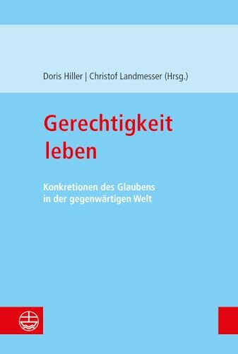 Gerechtigkeit leben: Konkretionen des Glaubens in der gegenwärtigen Welt