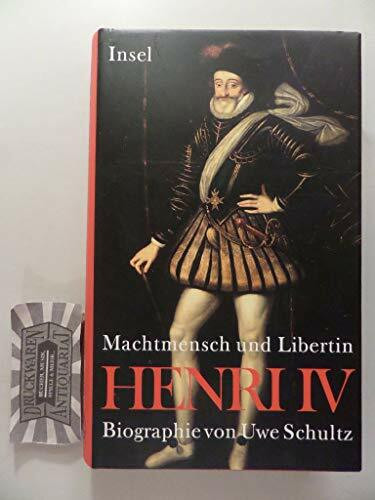 Henri IV. Machtmensch und Libertin: Biographie