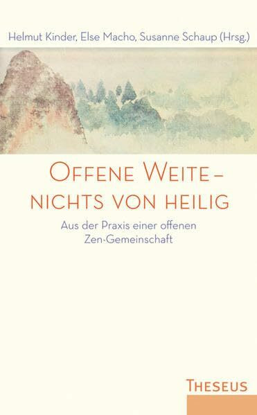 Offene Weite – nichts von heilig: Aus der Praxis einer offenen Zen-Gemeinschaft