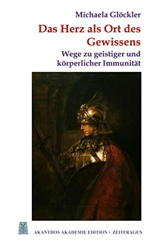 Das Herz als Ort des Gewissens: Wege zu geistiger und körperlicher Immunität (Akanthos Akademie Edition Zeitfragen)