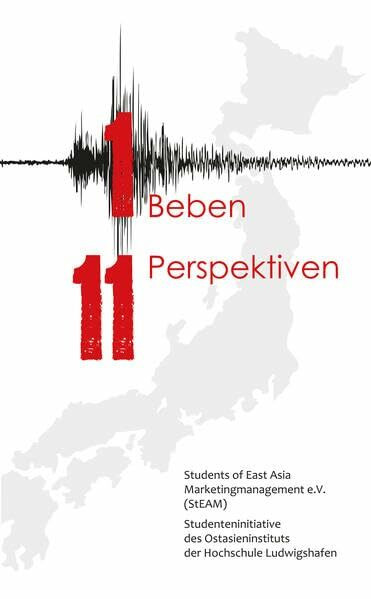 Ein Beben - Elf Perspektiven: Hrsg. von der Students of East Asia Marketingmanagement e.V. (StEAM), Studenteninitiative des Ostasieninstituts der Hochschule Ludwigshafen