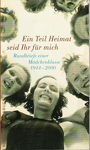 Ein Teil Heimat seid Ihr für mich: Rundbriefe einer Mädchenklasse 1944-2000 (Aufbau Taschenbücher)