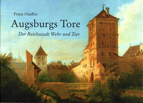 Augsburgs Tore. Der Reichsstadt Wehr und Zier. Das kleine Augsburg-Album, Bd. 2 Augsburgs Tore. Der Reichsstadt Wehr und Zier. Das kleine Augsburg-Album, Bd. 2