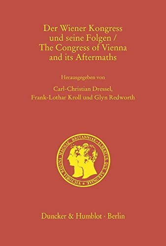 Der Wiener Kongress und seine Folgen - The Congress of Vienna and its Aftermaths.: Großbritannien, Europa und der Friede im 19. und 20. Jahrhundert - ... - Prince Albert Studies)