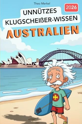 Unnützes Klugscheißer-Wissen AUSTRALIEN: 222+ verrückte Fakten über Down Under, die garantiert niemand braucht - aber jeder Besserwisser kennen sollte! Lustiges Trivia Quiz Buch als perfektes Geschenk