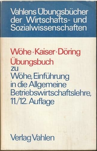 Übungsbuch zu "Wöhe, Einführung in die allgemeine Betriebswirtschaftslehre, 11. und 12. Auflage".