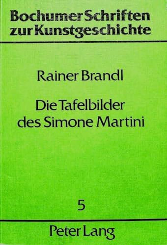 Die Tafelbilder des Simone Martini: Ein Beitrag zur Kunst Sienas im Trecento (Bochumer Schriften zur Kunstgeschichte, Band 5)