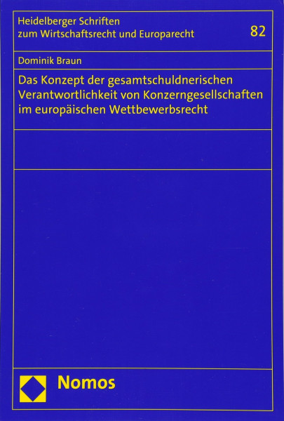 Das Konzept der gesamtschuldnerischen Verantwortlichkeit von Konzerngesellschaften im europäischen Wettbewerbsrecht (Heidelberger Schriften zum Wirtschaftsrecht und Europarecht)
