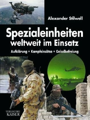 Spezialeinheiten weltweit im Einsatz: Aufklärung - Kampfeinsätze - Geiselbefreiung