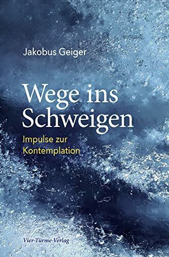Wege ins Schweigen. Impulse zur Kontemplation