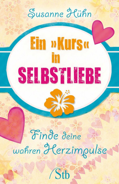 Ein Kurs in Selbstliebe: Finde deine wahren Herzimpulse