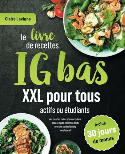 Le livre de recettes IG bas XXL pour tous actifs ou étudiants: des recettes faciles pour une cuisine saine & rapide. Perdre du poids avec une cuisine healthy simplissime! (Inclus 30 jours de menus)