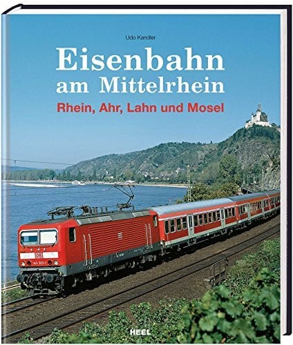 Eisenbahn am Mittelrhein: Rhein, Ahr, Lahn und Mosel