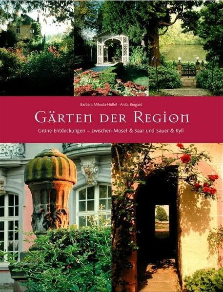 Gärten der Region. Grüne Entdeckungen zwischen Mosel & Saar und Sauer & Kyll