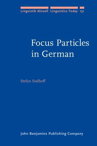 Focus Particles in German: Syntax, Prosody, and Information Structure (Studies Aktuell/Linguistics Today (LA), 151, Band 151)