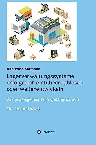 Lagerverwaltungssysteme erfolgreich einführen, ablösen oder weiterentwickeln: Das praxisgerechte Projekthandbuch für LVS und WMS