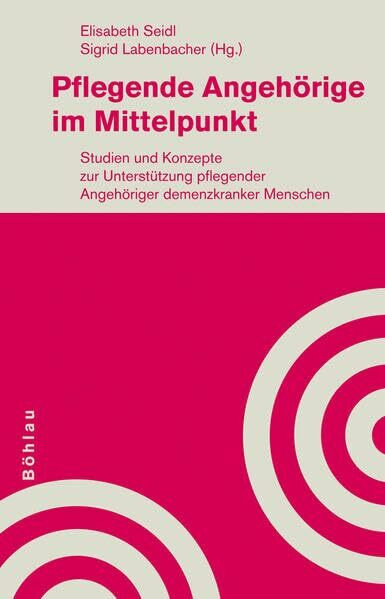 Pflegende Angehörige im Mittelpunkt: Studien und Konzepte zur Unterstützung pflegender Angehöriger demenzkranker Menschen