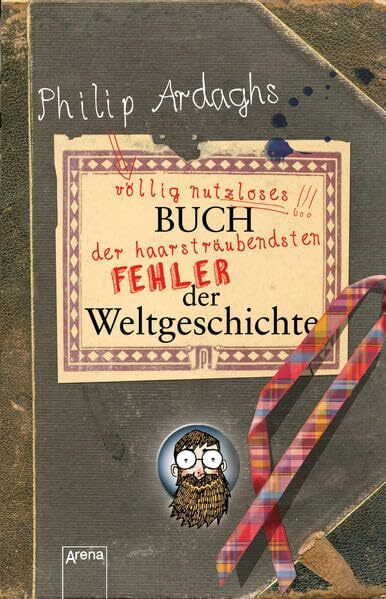 Philip Ardaghs völlig nutzloses Buch der haarsträubendsten Fehler der Weltgeschichte