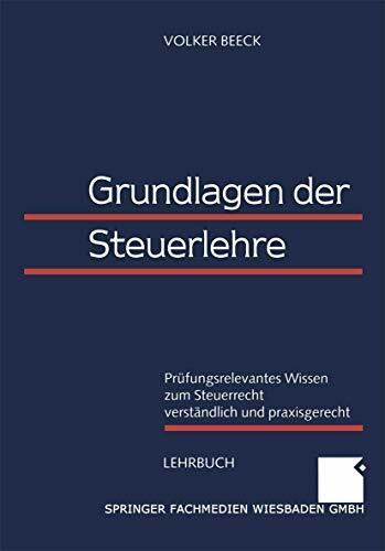 Grundlagen der Steuerlehre: Prüfungsrelevantes Wissen zum Steuerrecht verständlich und praxisgerecht