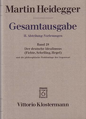 Gesamtausgabe Abt. 2 Vorlesungen Bd. 28. Der Deutsche Idealismus ( Fichte, Schelling, Hegel) und die philosophische Problemlage der Gegenwart
