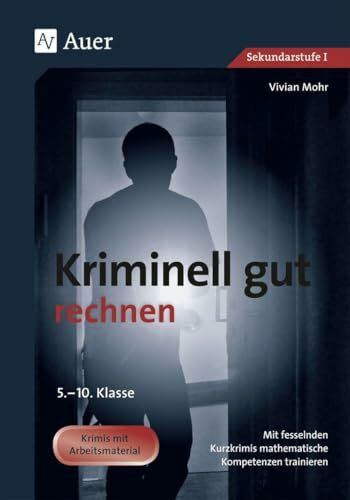 Kriminell gut rechnen, Klasse 5-10: Mit fesselnden Kurzkrimis mathematische Kompetenzen trainieren: Mit fesselnden Kurzkrimis mathematische ... (Kriminell gut ? für die Sekundarstufe)
