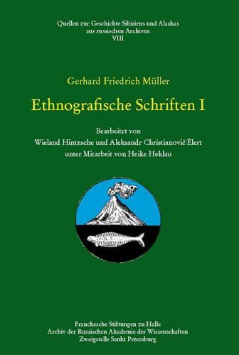 Gerhard Fridrich Müller - Ethnografische Schriften I: Bearbeitet von W. Hintzsche und A. Ch. Élert unter Mitarbeit von H. Heklau (Quellen zur ... und Alaskas aus russischen Archiven, Band 8)