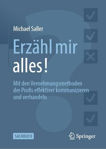 Erzähl mir alles!: Mit den Vernehmungsmethoden der Profis effektiver kommunizieren und verhandeln